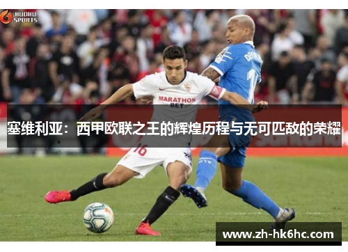 塞维利亚：西甲欧联之王的辉煌历程与无可匹敌的荣耀